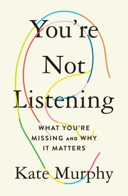 You're Not Listening: Co vám chybí a proč na tom záleží - You're Not Listening: What You're Missing and Why It Matters