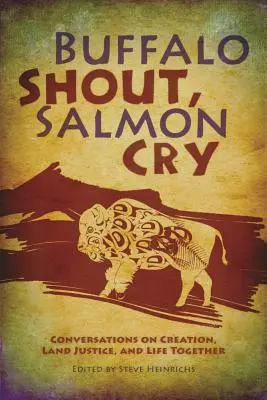 Bizoní křik, lososí pláč: Rozhovory o stvoření, spravedlnosti na zemi a společném životě - Buffalo Shout, Salmon Cry: Conversations on Creation, Land Justice, and Life Together
