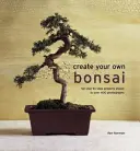 Vytvořte si vlastní bonsaj: 50 projektů krok za krokem na více než 400 fotografiích - Create Your Own Bonsai: 50 Step-By-Step Projects Shown in Over 400 Photographs
