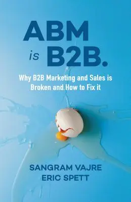 ABM je B2B.: Proč je marketing a prodej B2B nefunkční a jak ho napravit - ABM Is B2B.: Why B2B Marketing and Sales Is Broken and How to Fix It