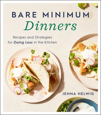 Minimální večeře: Minimální jídla: Recepty a strategie, jak toho v kuchyni zvládnout méně - Bare Minimum Dinners: Recipes and Strategies for Doing Less in the Kitchen