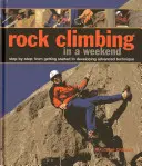 Horolezectví za víkend: Krok za krokem: Od začátků až po pokročilou techniku. - Rock Climbing in a Weekend: Step-By-Step: From Getting Started to Developing Advanced Technique