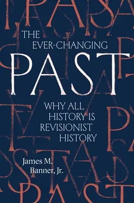 Stále se měnící minulost: Proč jsou všechny dějiny revizí historie - The Ever-Changing Past: Why All History Is Revisionist History