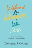 Vítejte tam, kde jsme: A Memoir of Family, Caregiving, and Redemption (Vzpomínky na rodinu, péči a vykoupení) - Welcome to Wherever We Are: A Memoir of Family, Caregiving, and Redemption