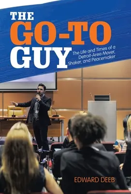 The Go-To Guy (Chlapík, co jde na věc): Život a doba stěhováka, tanečníka a mírotvůrce z Detroitu - The Go-To Guy: The Life and Times of a Detroit-Area Mover, Shaker, and Peacemaker