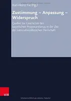 Souhlas - přizpůsobení - rozpor: Prameny k dějinám bavorského protestantismu v období nacionálně socialistické vlády - Zustimmung - Anpassung - Widerspruch: Quellen Zur Geschichte Des Bayerischen Protestantismusin Der Zeit Der Nationalsozialistischen Herrschaft