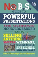 No B.S. Guide to Powerful Presentations: Příručka pro silné prezentace: Příručka: Ultimátní plán, jak bez zábran prodat cokoli pomocí webinářů, online médií, projevů a seminářů. - No B.S. Guide to Powerful Presentations: The Ultimate No Holds Barred Plan to Sell Anything with Webinars, Online Media, Speeches, and Seminars
