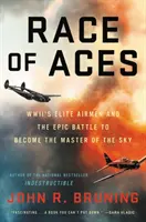Závod leteckých es: Elitní letci druhé světové války a epická bitva o ovládnutí oblohy - Race of Aces: WWII's Elite Airmen and the Epic Battle to Become the Master of the Sky