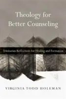 Teologie pro lepší poradenství: Trojiční úvahy pro uzdravení a formaci - Theology for Better Counseling: Trinitarian Reflections for Healing and Formation