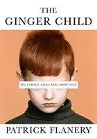 Ginger Child - O rodině, ztrátě a adopci (Flanery Patrick (Autor)) - Ginger Child - On Family, Loss and Adoption (Flanery Patrick (Author))