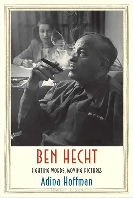 Ben Hecht: Hecht: Bojovná slova, dojemné obrazy - Ben Hecht: Fighting Words, Moving Pictures