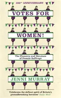 Hlasy pro ženy!: (ze stránek knihy Dějiny Británie v 21 ženách) - Votes for Women!: The Pioneers and Heroines of Female Suffrage (from the Pages of a History of Britain in 21 Women)