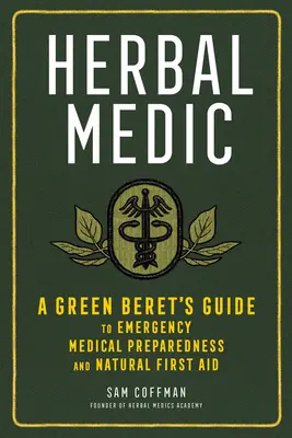 Herbal Medic: Průvodce zeleného baretu pohotovostní lékařskou připraveností a přírodní první pomocí - Herbal Medic: A Green Beret's Guide to Emergency Medical Preparedness and Natural First Aid