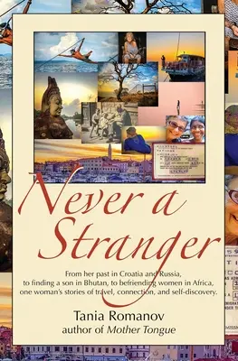 Nikdy cizí: Od minulosti v Chorvatsku a Rusku přes nalezení syna v Bhútánu až po přátelství se ženami v Africe - příběhy jedné ženy o - Never a Stranger: From her past in Croatia and Russia, to finding a son in Bhutan, to befriending women in Africa, one woman's stories o