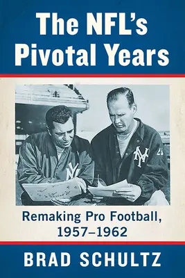 Přelomová léta NFL: Přetváření profesionálního fotbalu v letech 1957-1962 - The Nfl's Pivotal Years: Remaking Pro Football, 1957-1962