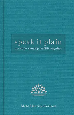 Mluvte otevřeně: Slova pro bohoslužbu a společný život - Speak It Plain: Words for Worship and Life Together