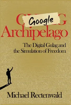 Souostroví Google: Digitální gulag a simulace svobody - Google Archipelago: The Digital Gulag and the Simulation of Freedom