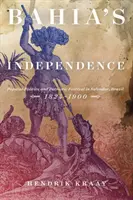 Nezávislost Bahie: Lidová politika a vlastenecká slavnost v brazilském Salvadoru v letech 1824-1900 - Bahia's Independence: Popular Politics and Patriotic Festival in Salvador, Brazil, 1824-1900