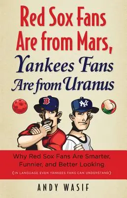 Fanoušci Red Sox jsou z Marsu, fanoušci Yankees z Uranu: Proč jsou fanoušci Red Sox chytřejší, vtipnější a hezčí (v jazyce, který umí i fanoušci Yankees)? - Red Sox Fans Are from Mars, Yankees Fans Are from Uranus: Why Red Sox Fans Are Smarter, Funnier, and Better Looking (in Language Even Yankees Fans Can