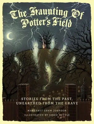 The Haunting Of Potter's Field: Příběhy z minulosti vylovené z hrobu: kniha Potterovo pole: Příběhy z minulosti vylovené z hrobu - The Haunting Of Potter's Field: Stories From The Past, Unearthed From The Grave