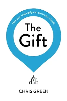 Dar: Jak může vaše vedení sloužit vaší církvi - The Gift: How Your Leadership Can Serve Your Church