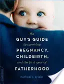 Průvodce chlapa, jak přežít těhotenství, porod a první rok otcovství - The Guy's Guide to Surviving Pregnancy, Childbirth, and the First Year of Fatherhood
