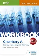 OCR AS/A Level Year 1 Chemistry A Workbook: Základní principy chemie: Energie; Jádro organické chemie - OCR AS/A Level Year 1 Chemistry A Workbook: Energy; Core organic chemistry