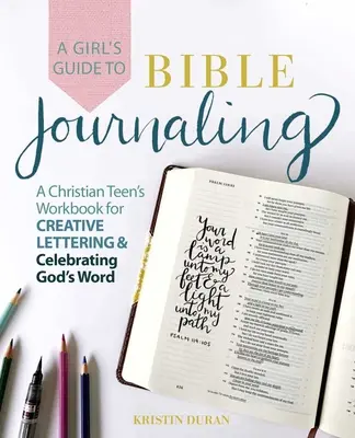 Dívčí průvodce biblickým deníkem: Pracovní sešit pro křesťanské teenagery pro kreativní psaní a oslavu Božího slova - A Girl's Guide to Bible Journaling: A Christian Teen's Workbook for Creative Lettering and Celebrating God's Word