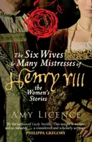 Šest manželek a mnoho milenek Jindřicha VIII: Příběhy žen - The Six Wives & Many Mistresses of Henry VIII: The Women's Stories