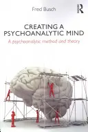 Vytváření psychoanalytické mysli - Psychoanalytická metoda a teorie - Creating a Psychoanalytic Mind - A psychoanalytic method and theory