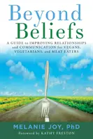 Za hranice přesvědčení: Vegani, vegetariáni a masožravci: Průvodce zlepšením vztahů a komunikace pro vegany, vegetariány a masožravce. - Beyond Beliefs: A Guide to Improving Relationships and Communication for Vegans, Vegetarians, and Meat Eaters