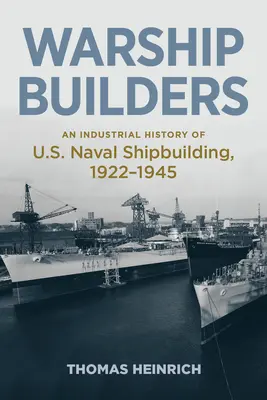 Stavitelé válečných lodí: Průmyslové dějiny stavby námořních lodí USA 1922-1945 - Warship Builders: An Industrial History of U.S. Naval Shipbuilding 1922-1945