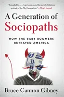 Generace sociopatů: Jak Baby Boomers zradili Ameriku. - A Generation of Sociopaths: How the Baby Boomers Betrayed America