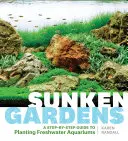 Potopené zahrady: Sladkovodní akvária: Průvodce krok za krokem k osázení sladkovodních akvárií - Sunken Gardens: A Step-By-Step Guide to Planting Freshwater Aquariums