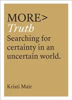 Více pravdy: Hledání jistoty v nejistém světě - More Truth: Searching for Certainty in an Uncertain World