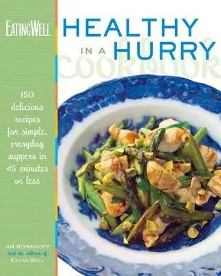 Kuchařka Eatingwell Healthy in a Hurry Cookbook (Jídlo zdravě ve spěchu): 150 lahodných receptů na jednoduché každodenní večeře do 45 minut. - The Eatingwell Healthy in a Hurry Cookbook: 150 Delicious Recipes for Simple, Everyday Suppers in 45 Minutes or Less