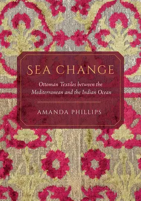 Sea Change: Osmanské textilie mezi Středozemním mořem a Indickým oceánem - Sea Change: Ottoman Textiles Between the Mediterranean and the Indian Ocean