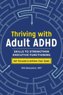 Prospívání s ADHD u dospělých: Dovednosti k posílení výkonných funkcí - Thriving with Adult ADHD: Skills to Strengthen Executive Functioning