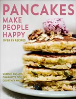 Palačinky dělají lidi šťastnými: Více než 75 receptů - Pancakes Make People Happy: Over 75 Recipes