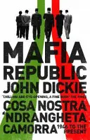 Mafiánská republika: Zločinecké prokletí Itálie. Cosa Nostra, 'Ndrangheta a Camorra od roku 1946 do současnosti. - Mafia Republic: Italy's Criminal Curse. Cosa Nostra, 'Ndrangheta and Camorra from 1946 to the Present