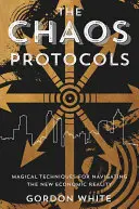 The Chaos Protocols: Magické techniky pro navigaci v nové ekonomické realitě - The Chaos Protocols: Magical Techniques for Navigating the New Economic Reality