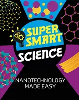 Super chytrá věda: Snadná nanotechnologie - Super Smart Science: Nanotechnology Made Easy
