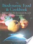 Biodynamické potraviny a kuchařka: Skutečná výživa, která nestojí ani korunu. - The Biodynamic Food and Cookbook: Real Nutrition That Doesn't Cost the Earth