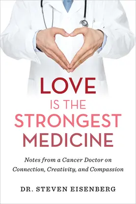 Láska je nejsilnější lék: a soucitu: Zápisky lékaře, který se zabývá rakovinou, o spojení, tvořivosti a soucitu - Love Is the Strongest Medicine: Notes from a Cancer Doctor on Connection, Creativity, and Compassion