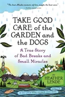 Dobrá péče o zahradu a psy: Pravdivý příběh o zlých zlomeninách a malých zázracích - Take Good Care of the Garden and the Dogs: A True Story of Bad Breaks and Small Miracles