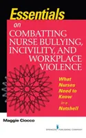 Základy boje proti šikaně, nevraživosti a násilí na pracovišti - Co musí sestry vědět v kostce - Essentials on Combatting Nurse Bullying, Incivility and Workplace Violence - What Nurses Need to Know in a Nutshell