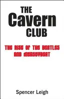 The Cavern Club: Vzestup Beatles a Merseybeat - The Cavern Club: The Rise of the Beatles and Merseybeat