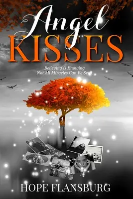 Andělské polibky: Věřit znamená vědět, že ne všechny zázraky jsou vidět - Angel Kisses: Believing is Knowing Not All Miracles Can Be Seen