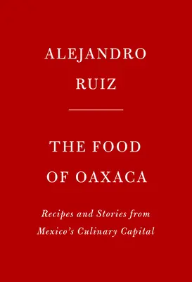 Jídlo z Oaxacy: Jídlo z Oakaxy: Recepty a příběhy z kulinářského hlavního města Mexika - The Food of Oaxaca: Recipes and Stories from Mexico's Culinary Capital