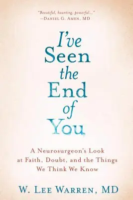 Viděl jsem tvůj konec: Pohled neurochirurga na víru, pochybnosti a věci, o kterých si myslíme, že je známe. - I've Seen the End of You: A Neurosurgeon's Look at Faith, Doubt, and the Things We Think We Know